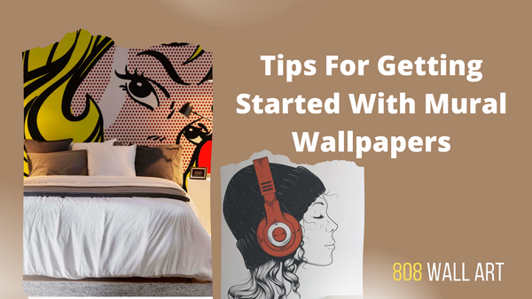Tips For Getting Started With Mural Wallpapers - 808 Wall Art