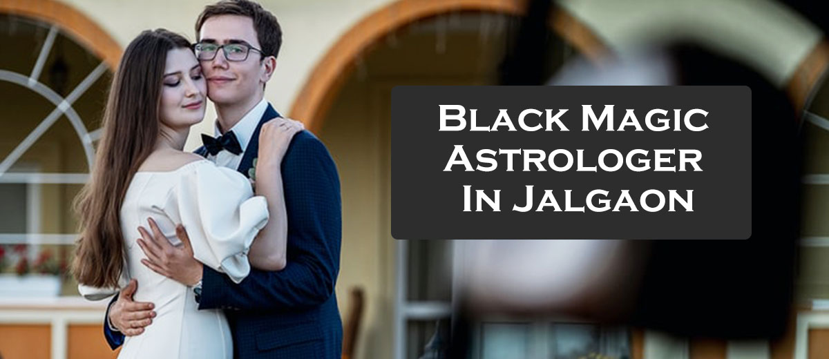 Black Magic Astrologer in Jalgaon | Black Magic Specialist in Jalgaon
